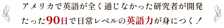 アメリカで英語が全く通じなかった研究者が開発。たった90で日常レベルの英語力が身に付く！
